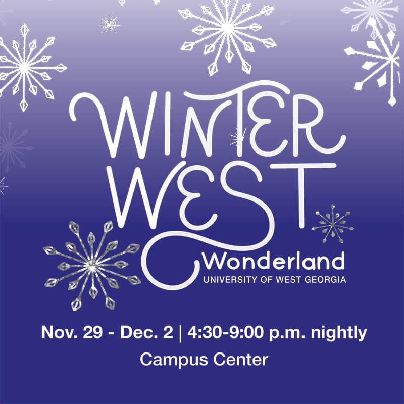 image on blue background that reads "Winter West Wonderland, University of West Georgia, Nov. 29-Dec. 2, 4:30-9 p.m. nightly, Campus Center" 
